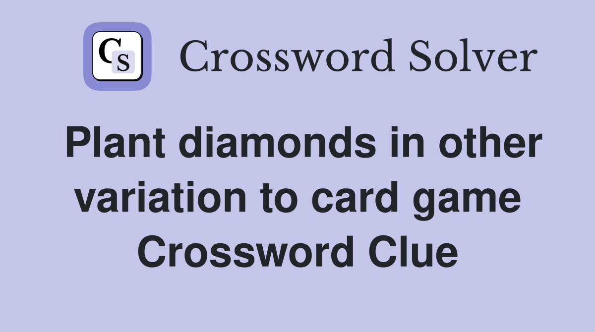 Plant diamonds in other variation to card game Crossword Clue