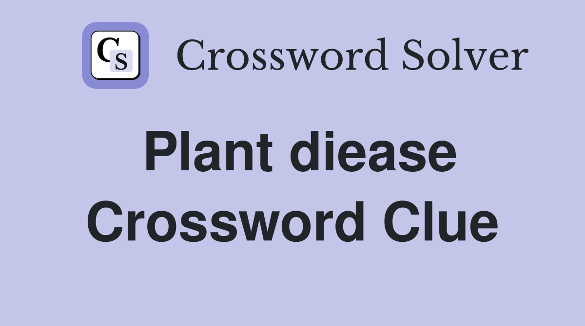 Plant diease Crossword Clue