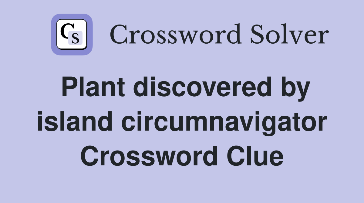 Plant discovered by island circumnavigator Crossword Clue