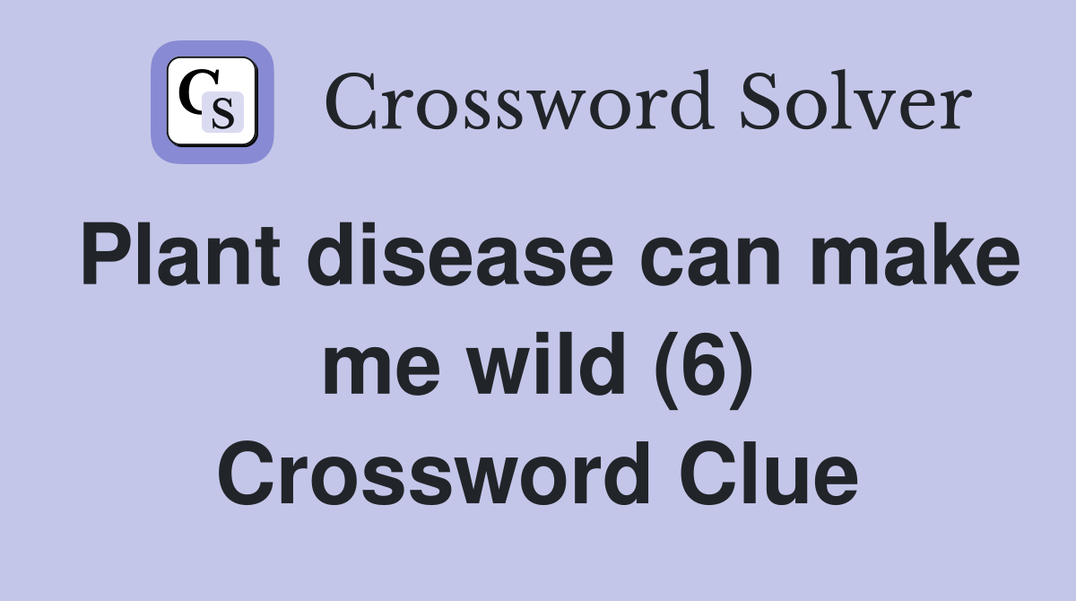 Plant disease can make me wild (6) Crossword Clue