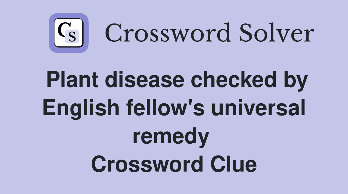 Plant disease checked by English fellow's universal remedy  Crossword Clue