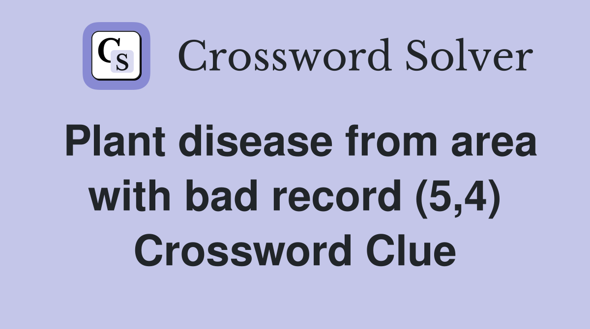Plant disease from area with bad record (5,4) Crossword Clue