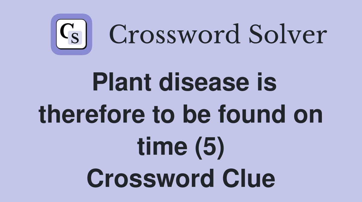 Plant disease is therefore to be found on time (5) Crossword Clue