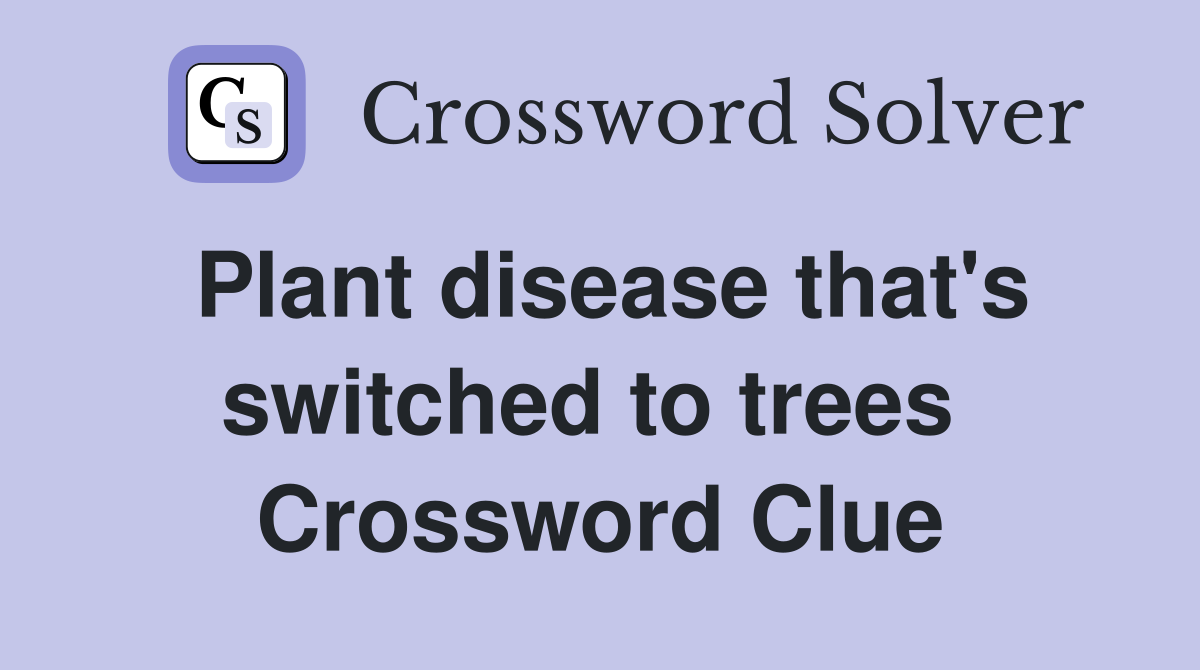 Plant disease that's switched to trees  Crossword Clue