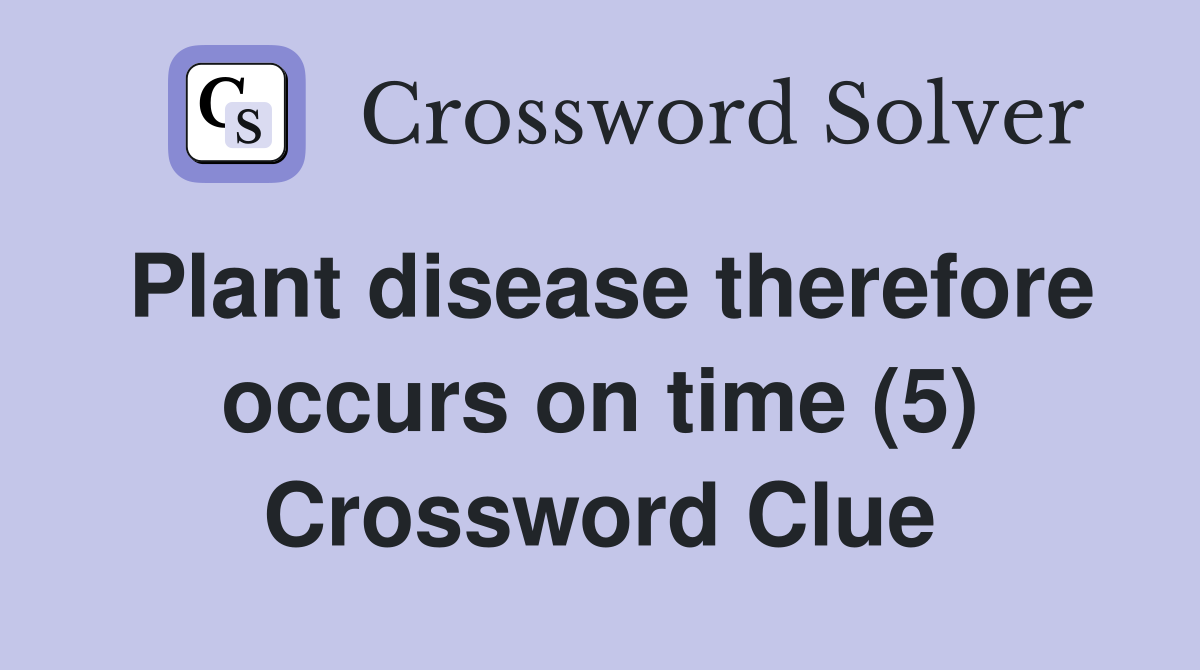 Plant disease therefore occurs on time (5) Crossword Clue