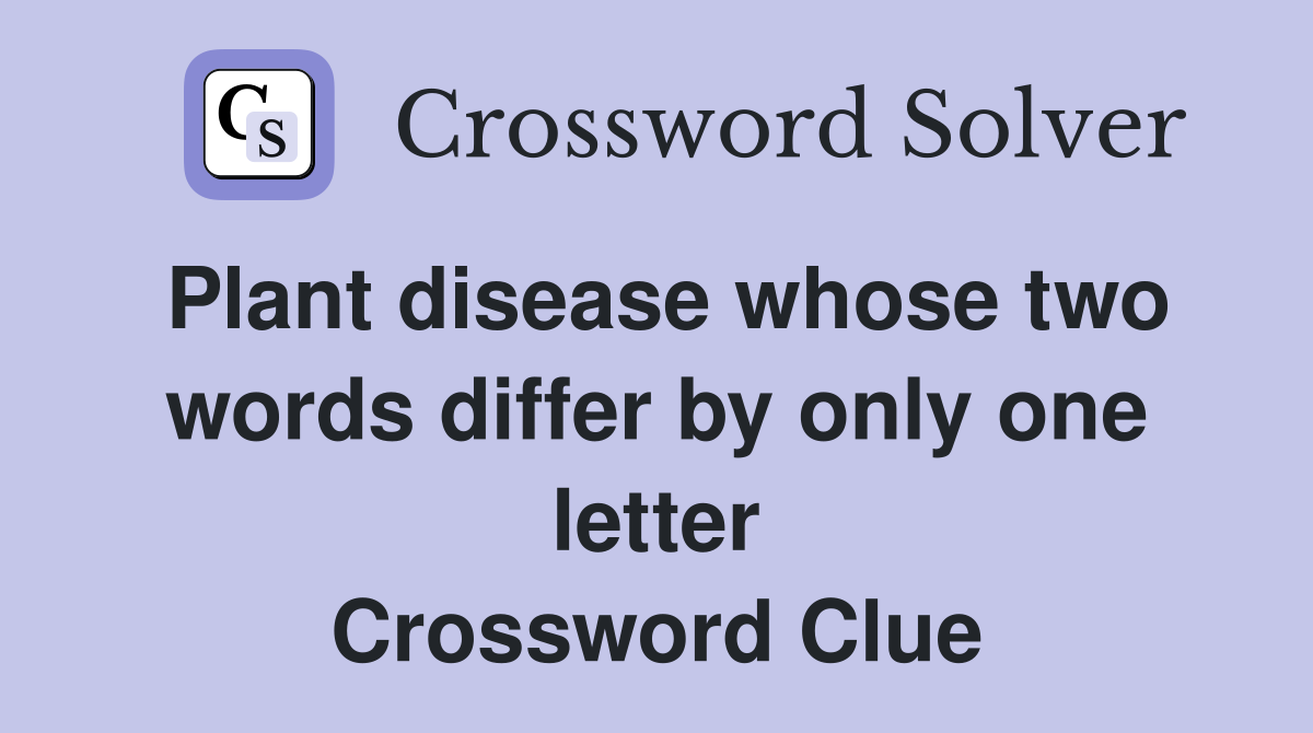Plant disease whose two words differ by only one letter Crossword Clue