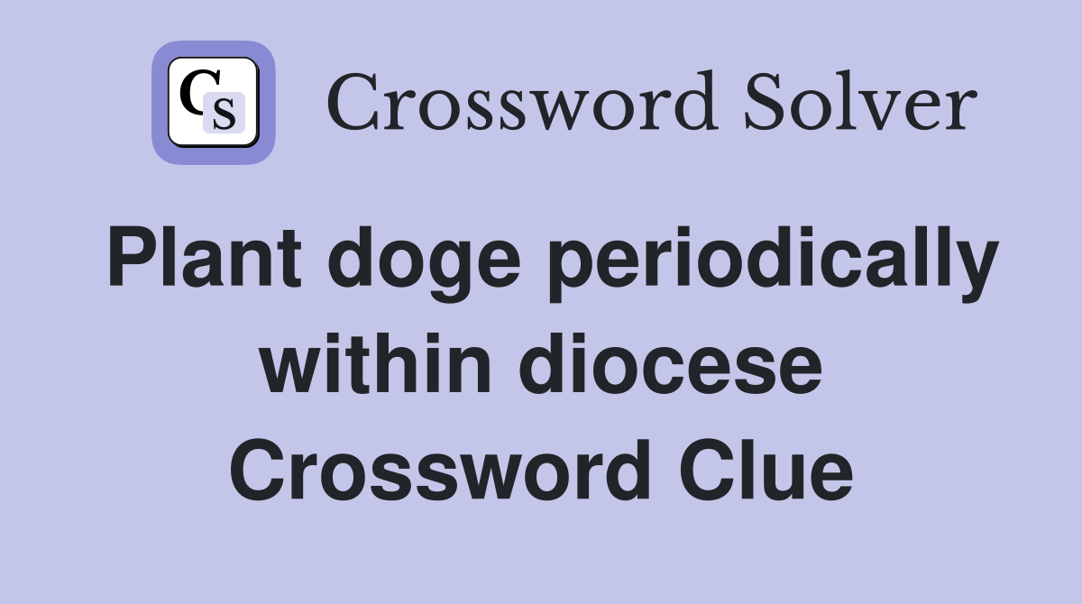 Plant doge periodically within diocese Crossword Clue