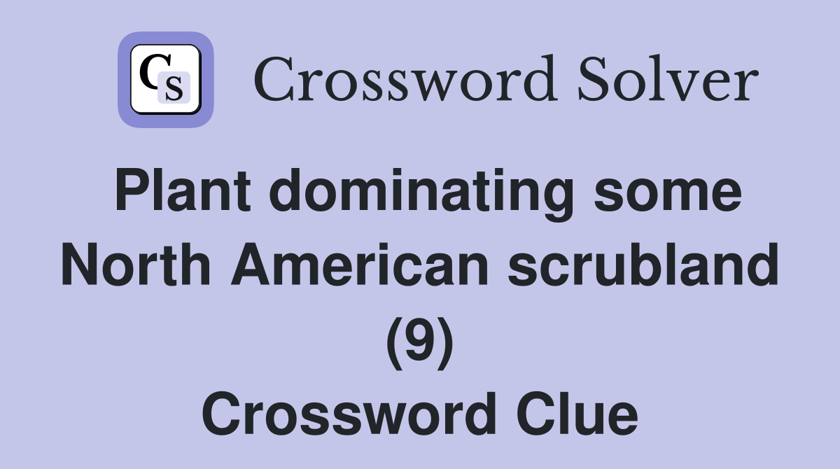 Plant dominating some North American scrubland (9) Crossword Clue