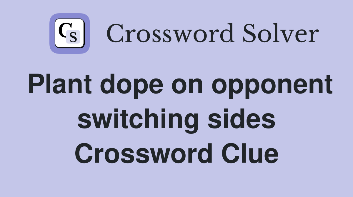 Plant dope on opponent switching sides Crossword Clue