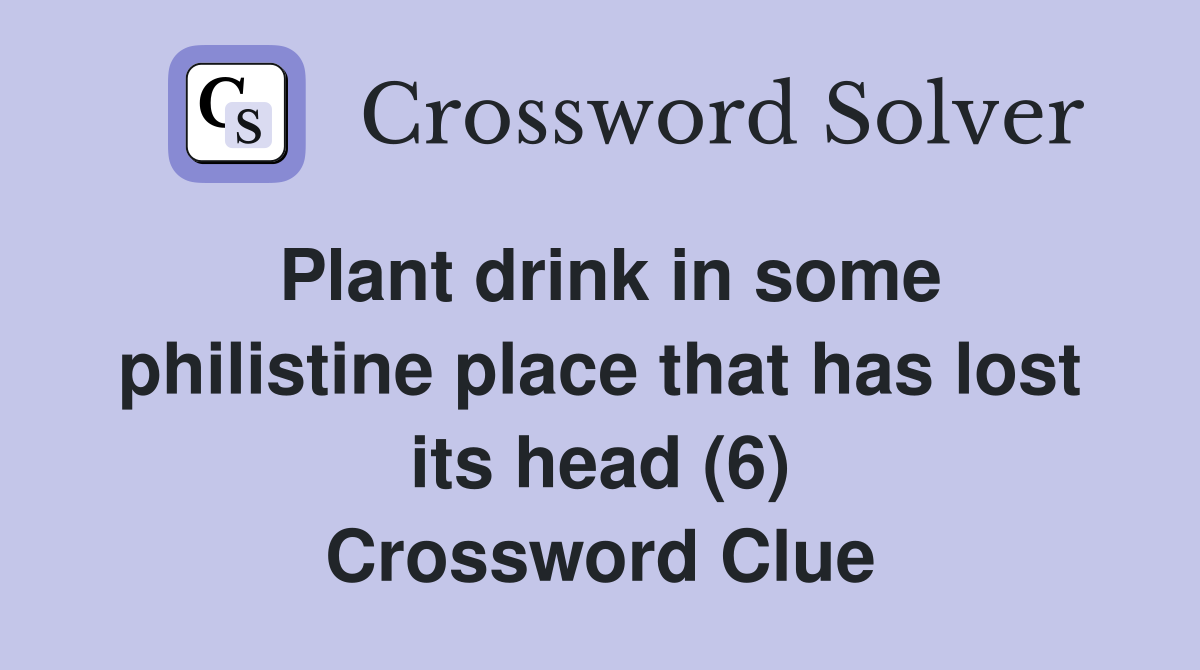 Plant drink in some philistine place that has lost its head (6) Crossword Clue