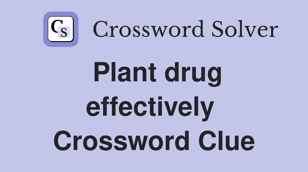 Plant drug effectively  Crossword Clue