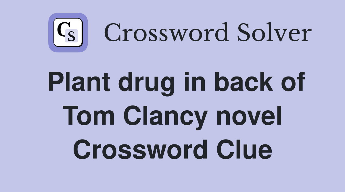 Plant drug in back of Tom Clancy novel Crossword Clue