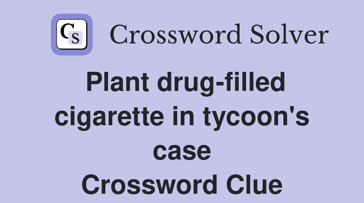 Plant drug-filled cigarette in tycoon's case Crossword Clue