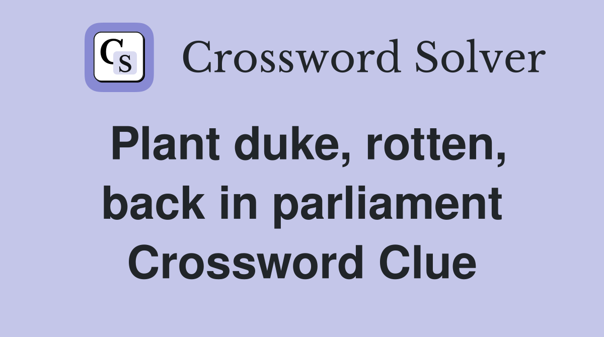 Plant duke, rotten, back in parliament Crossword Clue