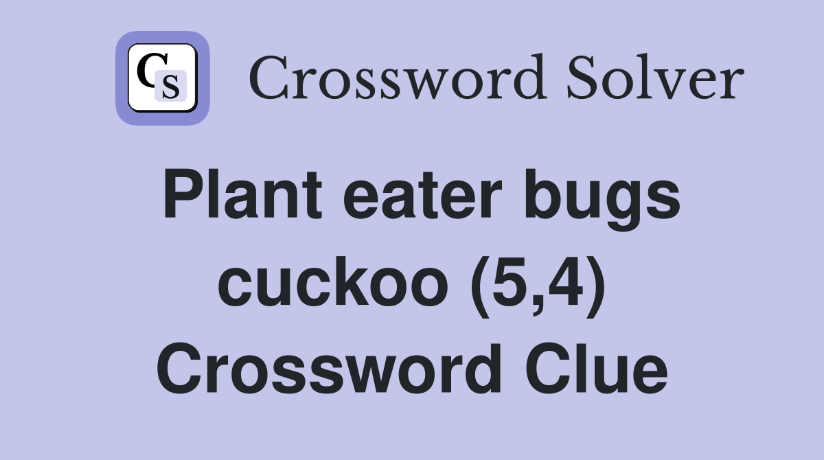 Plant eater bugs cuckoo (5,4) Crossword Clue