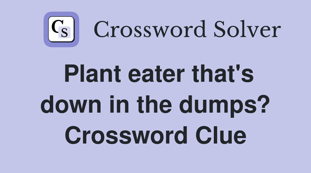 Plant eater that's down in the dumps? Crossword Clue