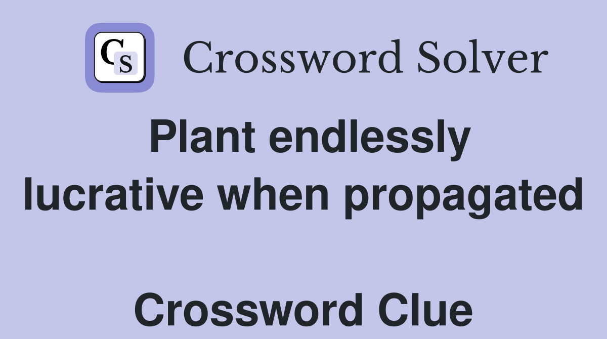 Plant endlessly lucrative when propagated  Crossword Clue