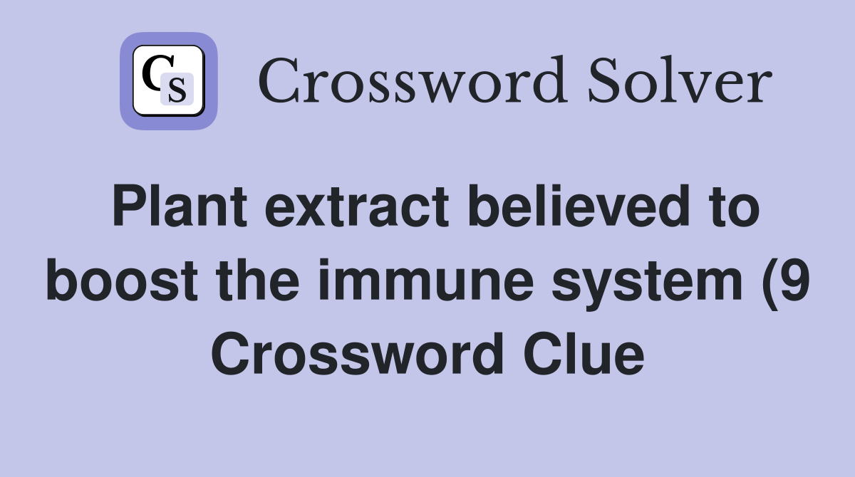 Plant extract believed to boost the immune system (9) Crossword Clue Plant extract believed to boost the immune system (9) Crossword Clue