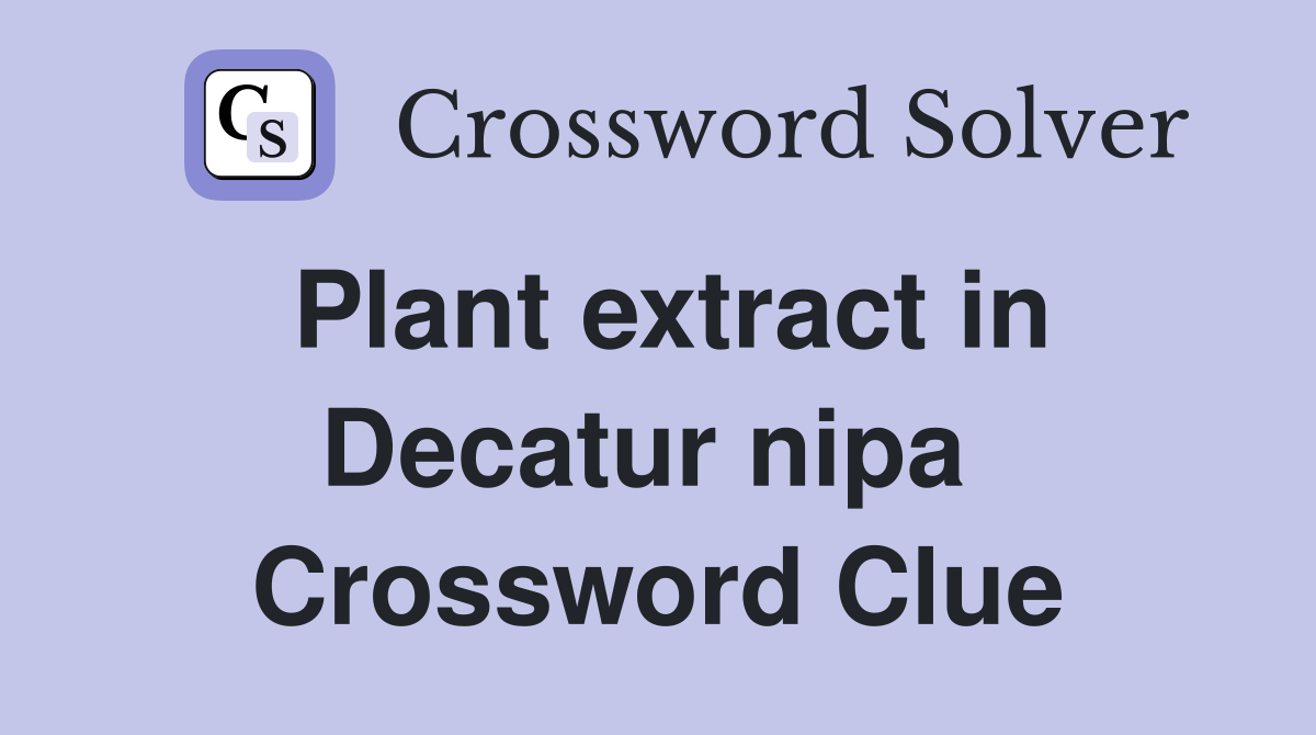 Plant extract in Decatur nipa  Crossword Clue