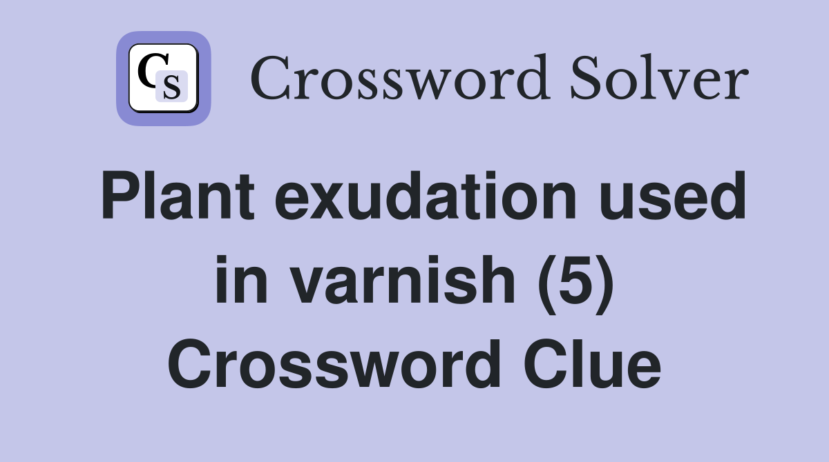 Plant exudation used in varnish (5) Crossword Clue