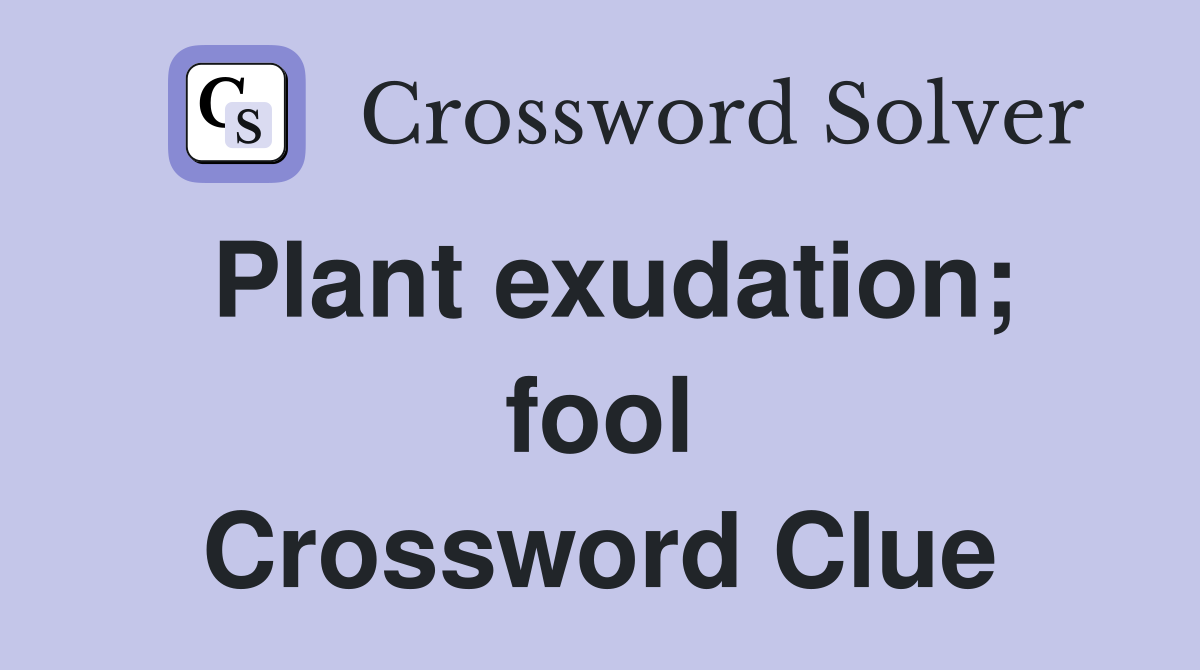 Plant exudation; fool Crossword Clue