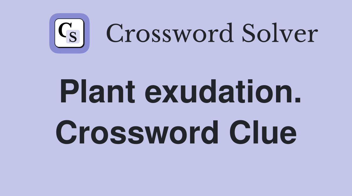 Plant exudation. Crossword Clue
