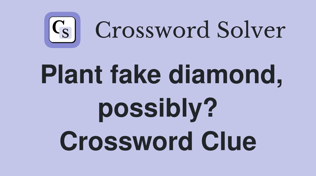 Plant fake diamond, possibly? Crossword Clue