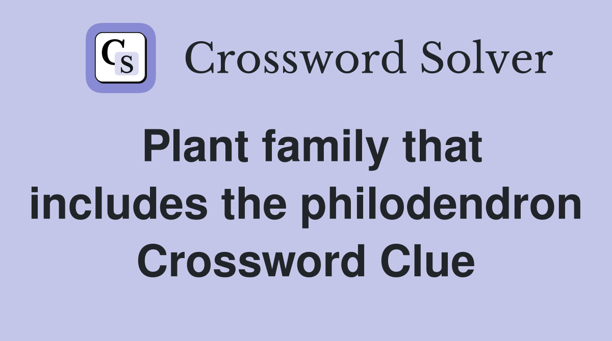 Plant family that includes the philodendron Crossword Clue