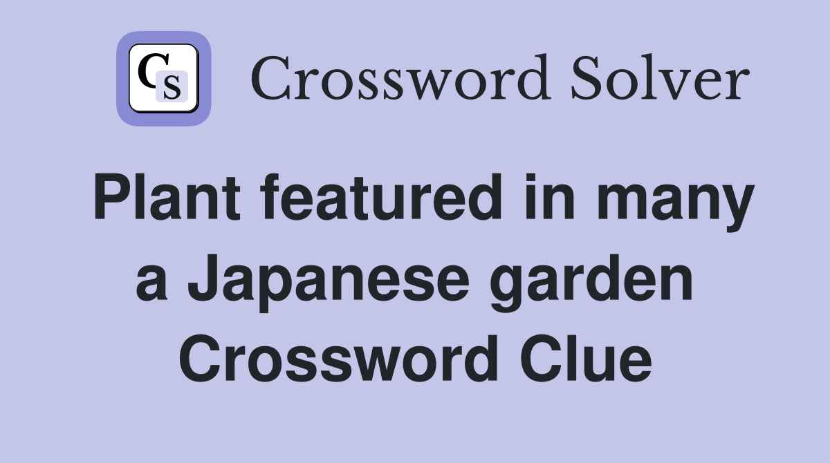 Plant featured in many a Japanese garden Crossword Clue
