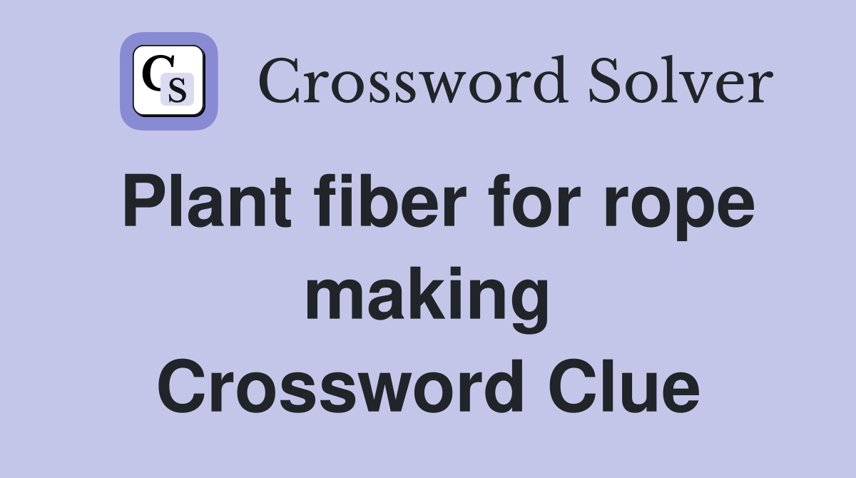 Plant fiber for rope making Crossword Clue