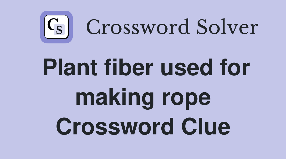 Plant fiber used for making rope Crossword Clue