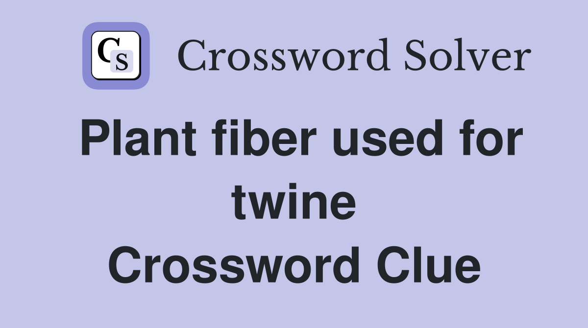 Plant fiber used for twine Crossword Clue