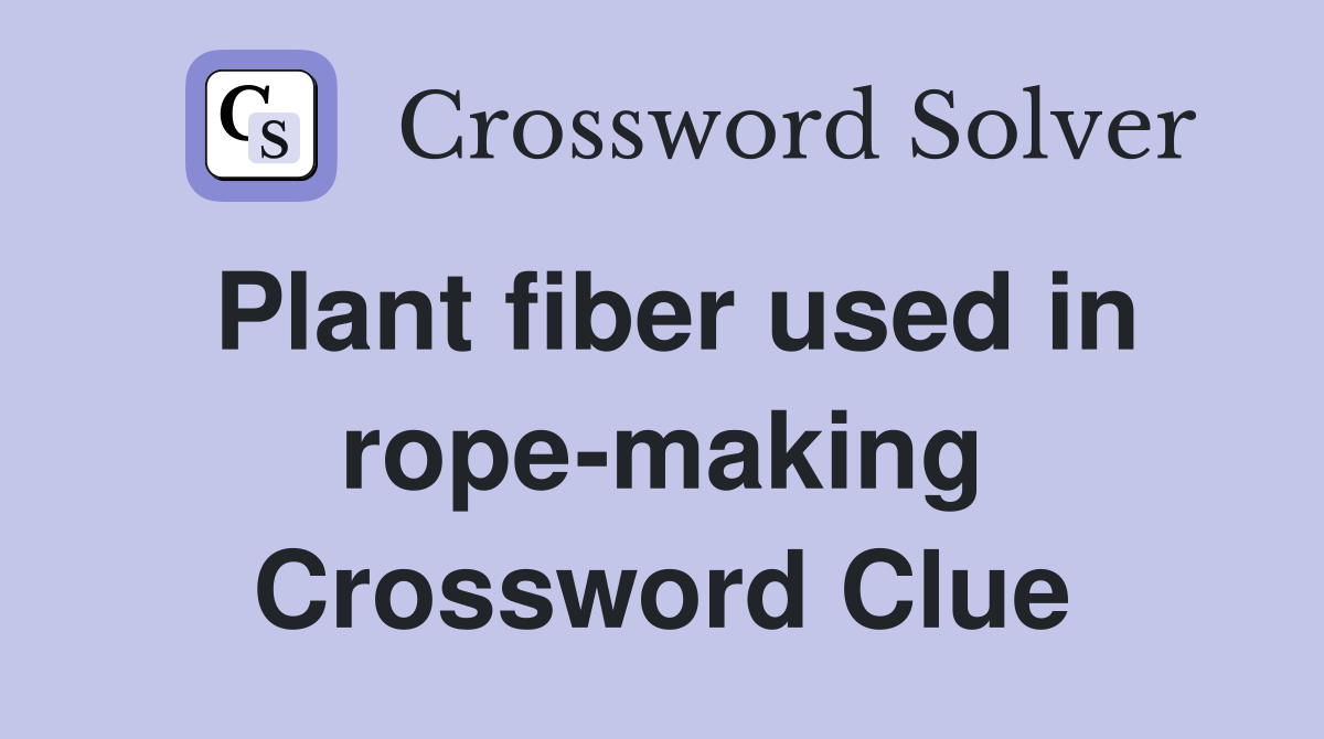 Plant fiber used in rope-making Crossword Clue