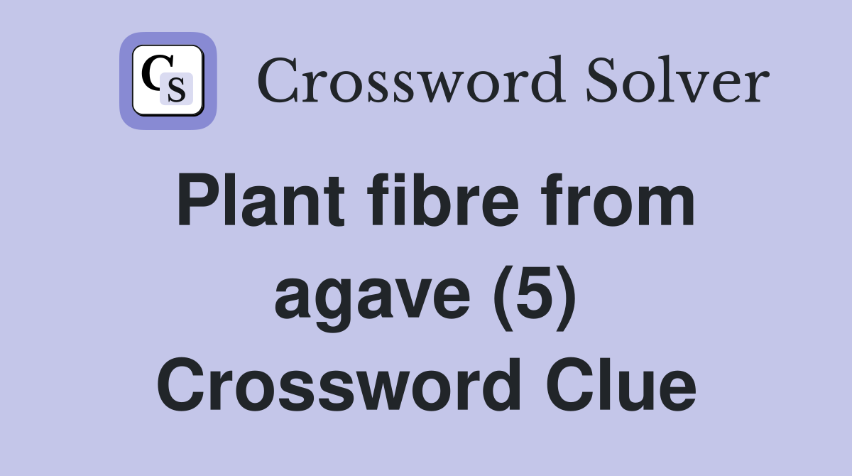 Plant fibre from agave (5) Crossword Clue