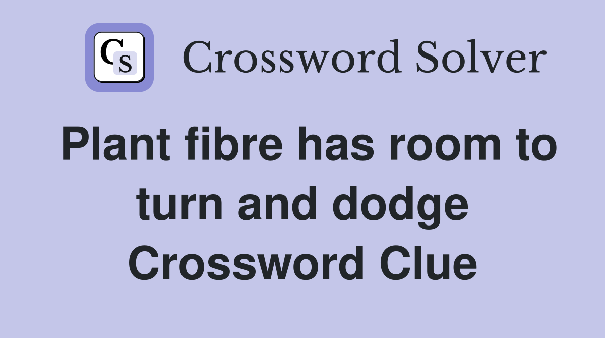 Plant fibre has room to turn and dodge Crossword Clue