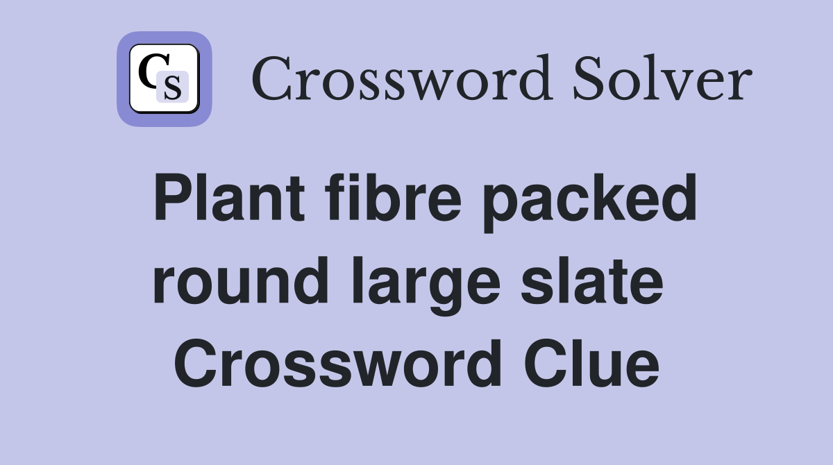 Plant fibre packed round large slate  Crossword Clue