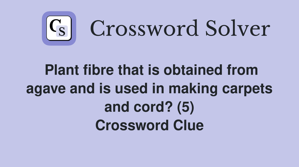 Plant fibre that is obtained from agave and is used in making carpets and cord? (5) Crossword Clue