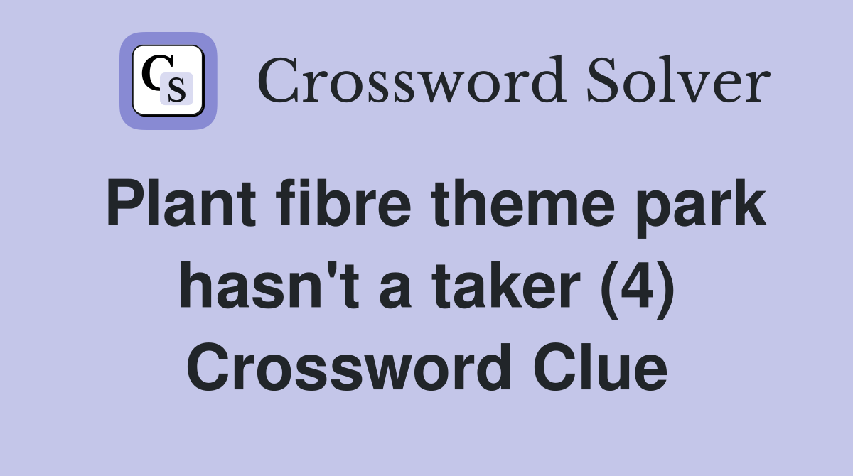 Plant fibre theme park hasn't a taker (4) Crossword Clue