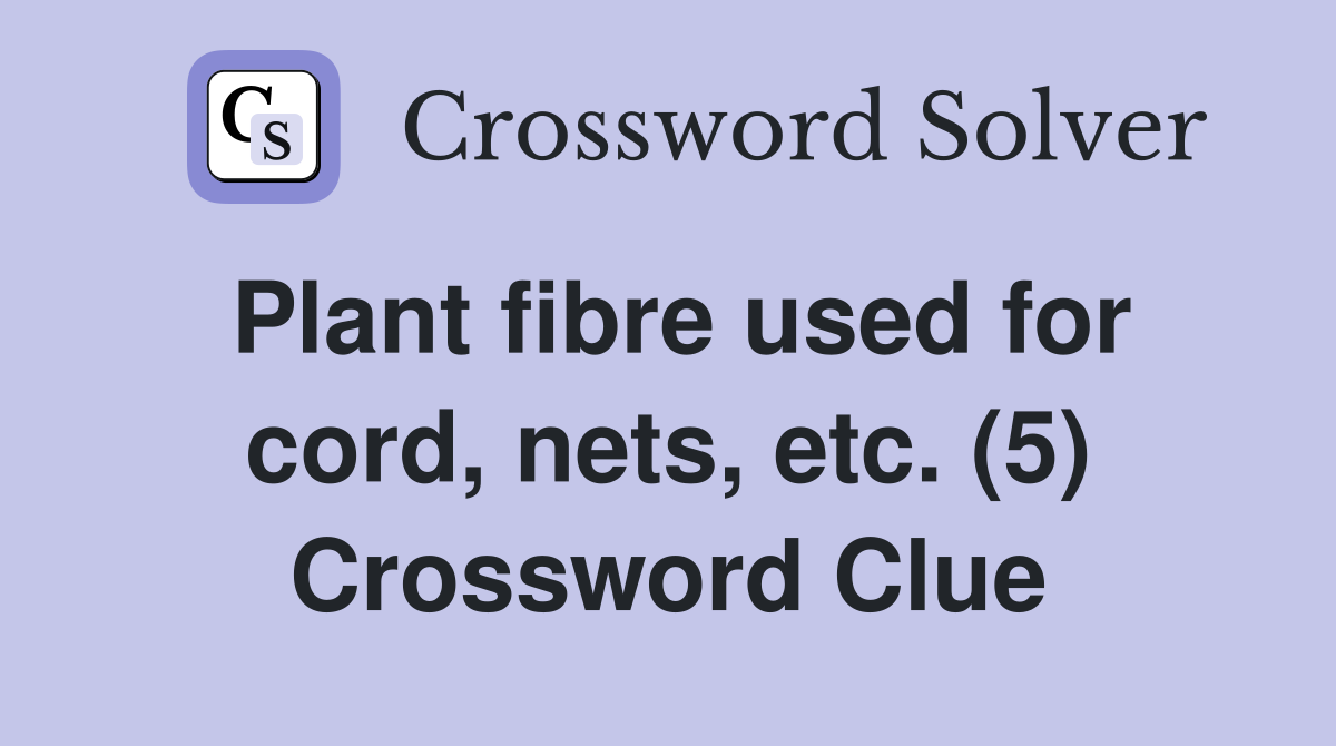 Plant fibre used for cord, nets, etc. (5) Crossword Clue