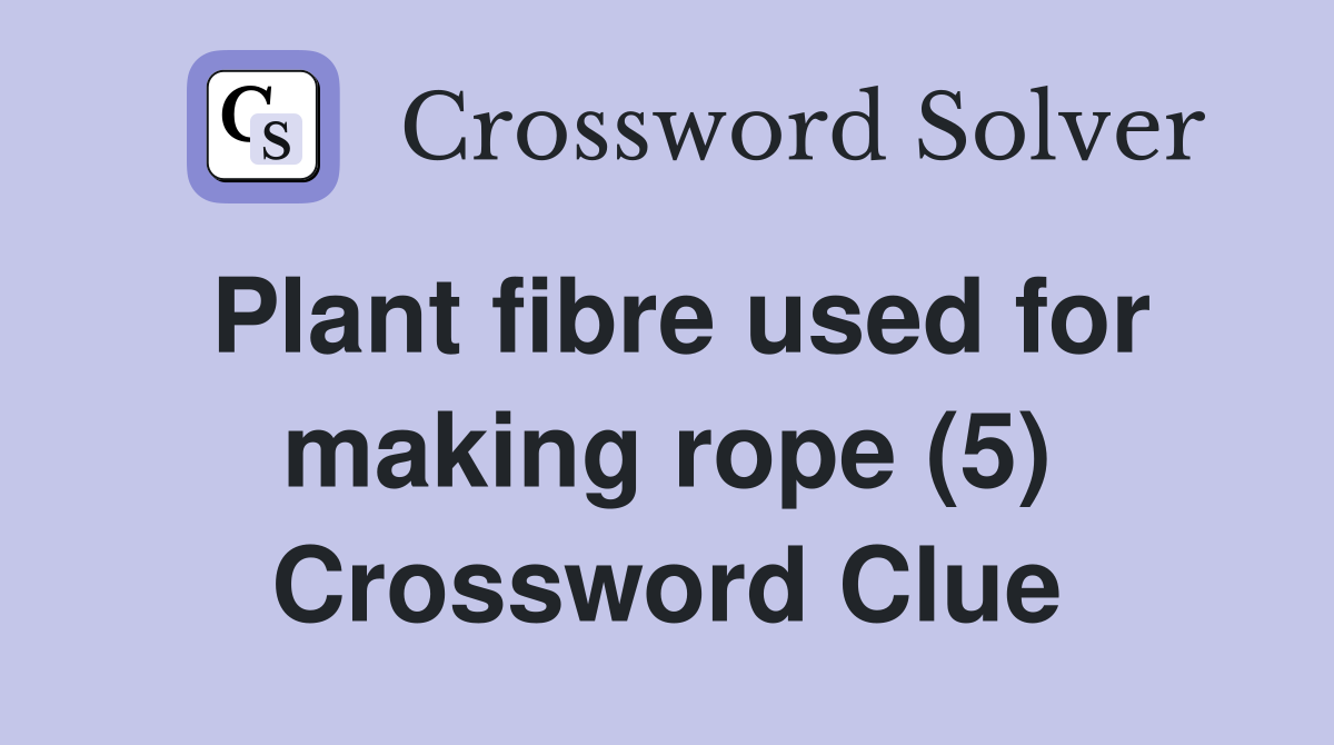 Plant fibre used for making rope (5) Crossword Clue