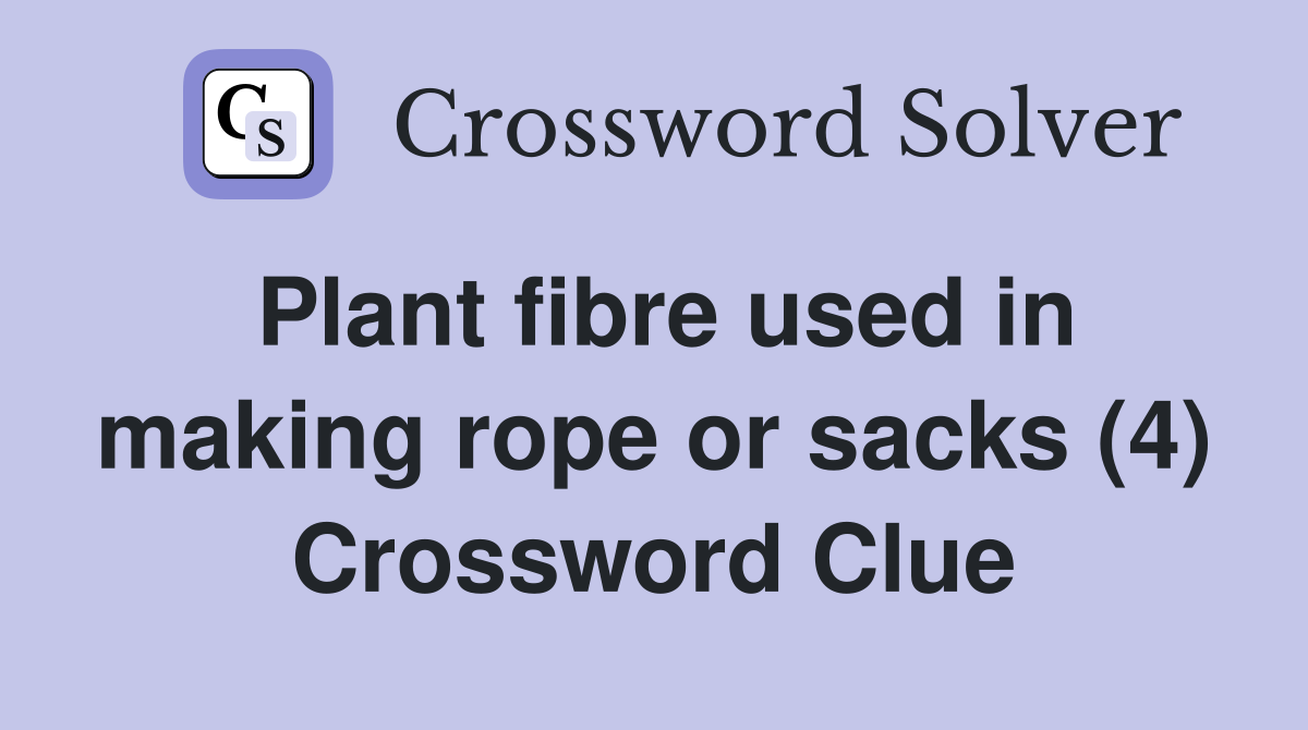 Plant fibre used in making rope or sacks (4) Crossword Clue