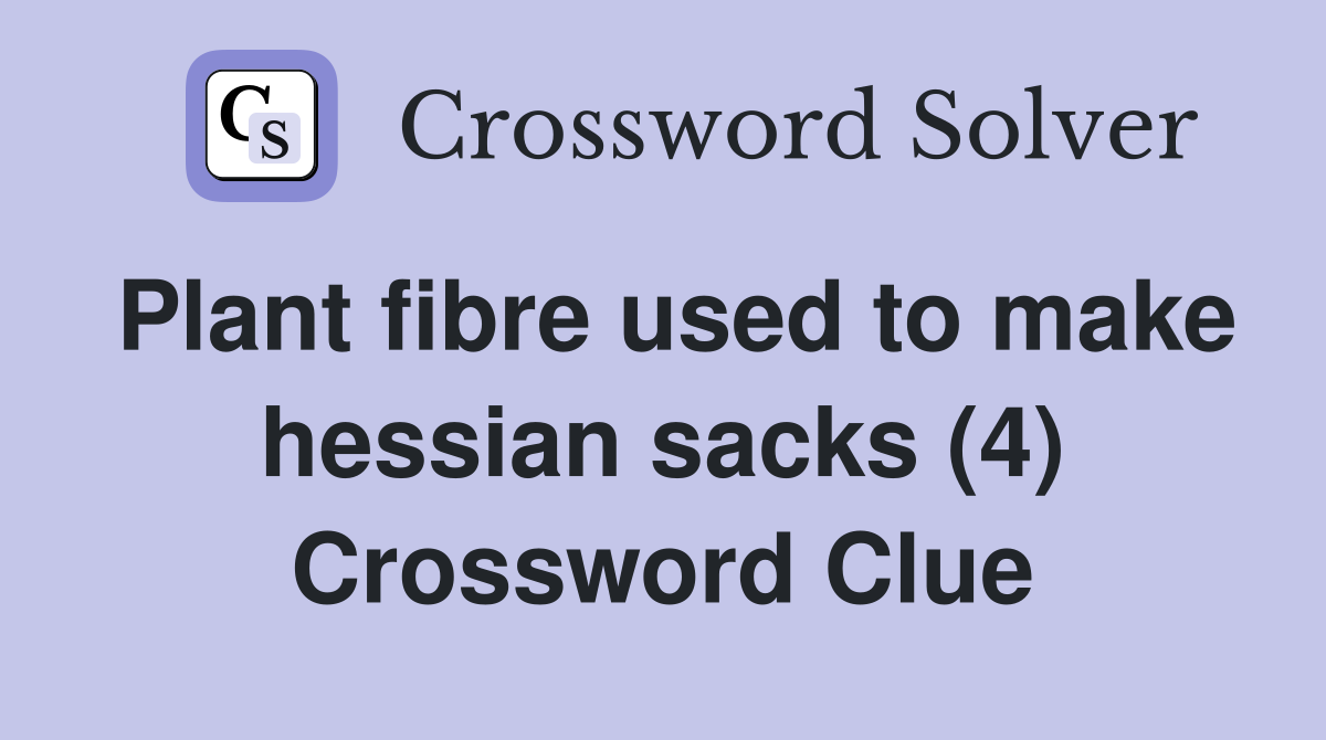 Plant fibre used to make hessian sacks (4) Crossword Clue