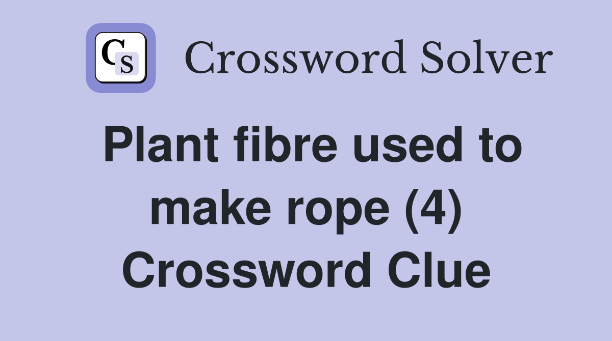 Plant fibre used to make rope (4) Crossword Clue