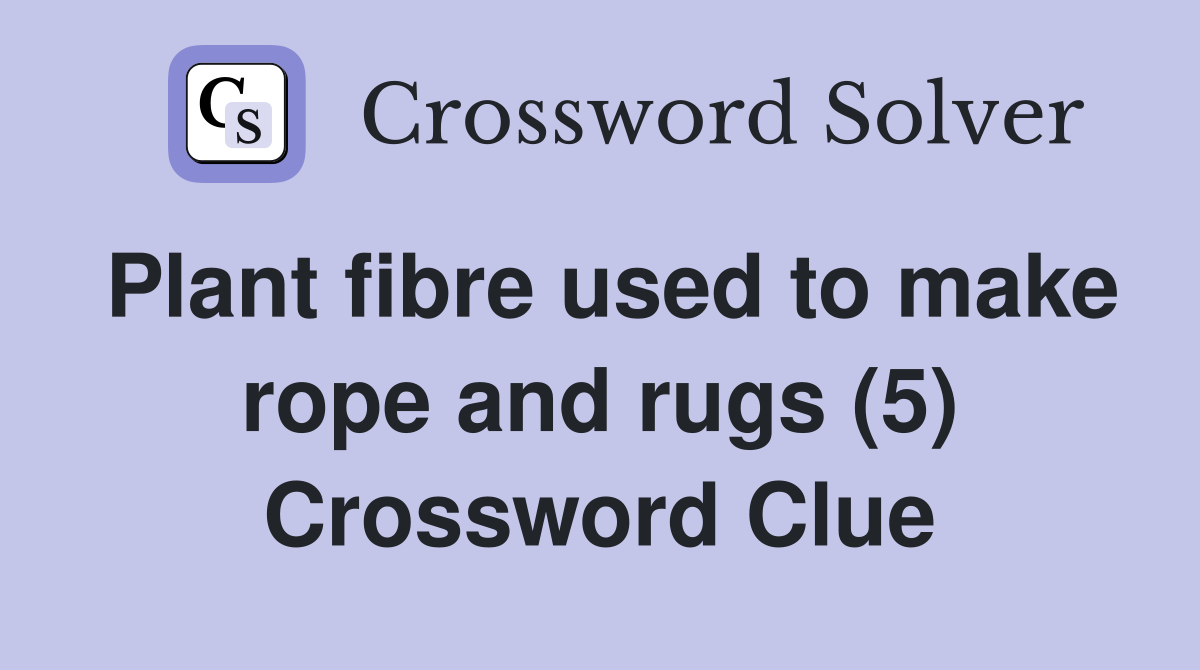 Plant fibre used to make rope and rugs (5) Crossword Clue