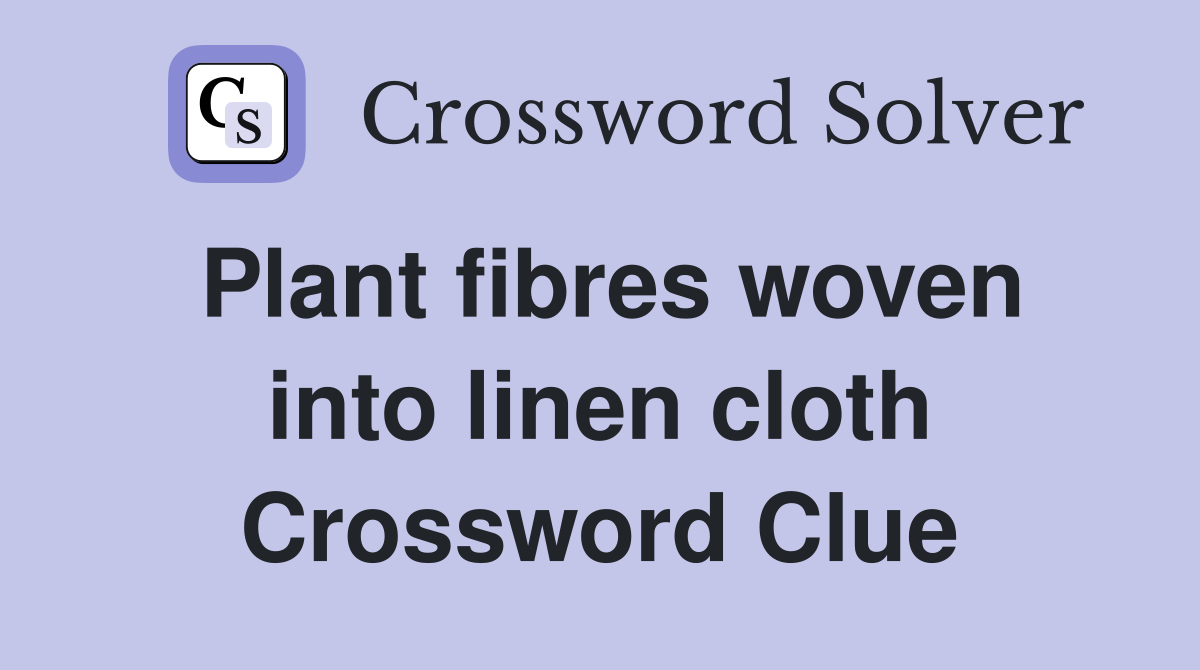 Plant fibres woven into linen cloth Crossword Clue