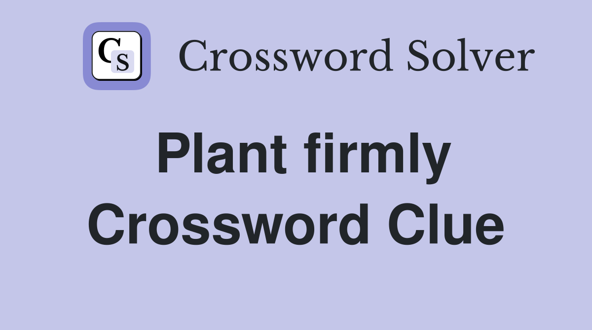 Plant firmly Crossword Clue Answers Crossword Solver