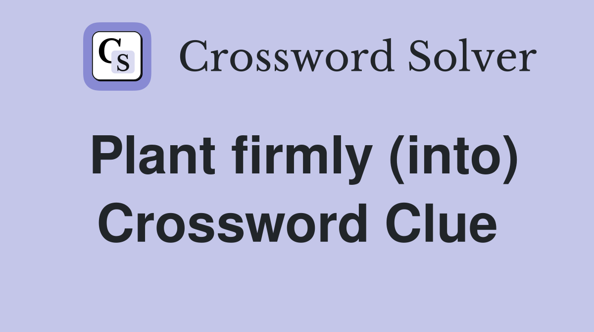 Plant firmly (into) Crossword Clue