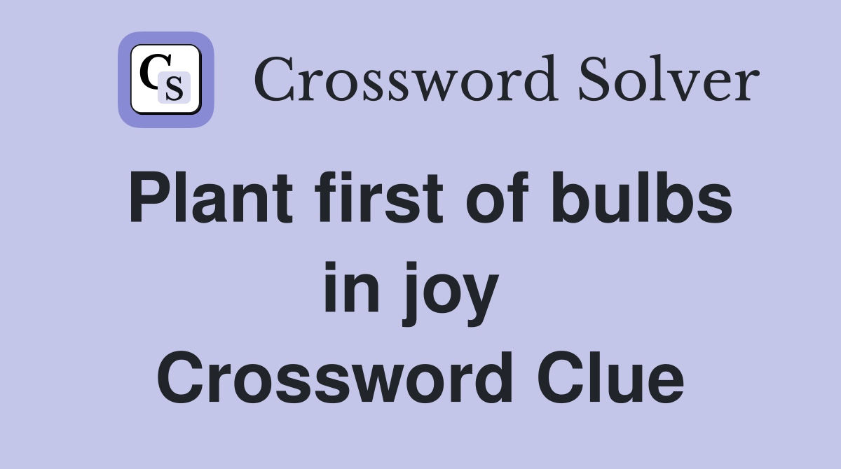 Plant first of bulbs in joy  Crossword Clue