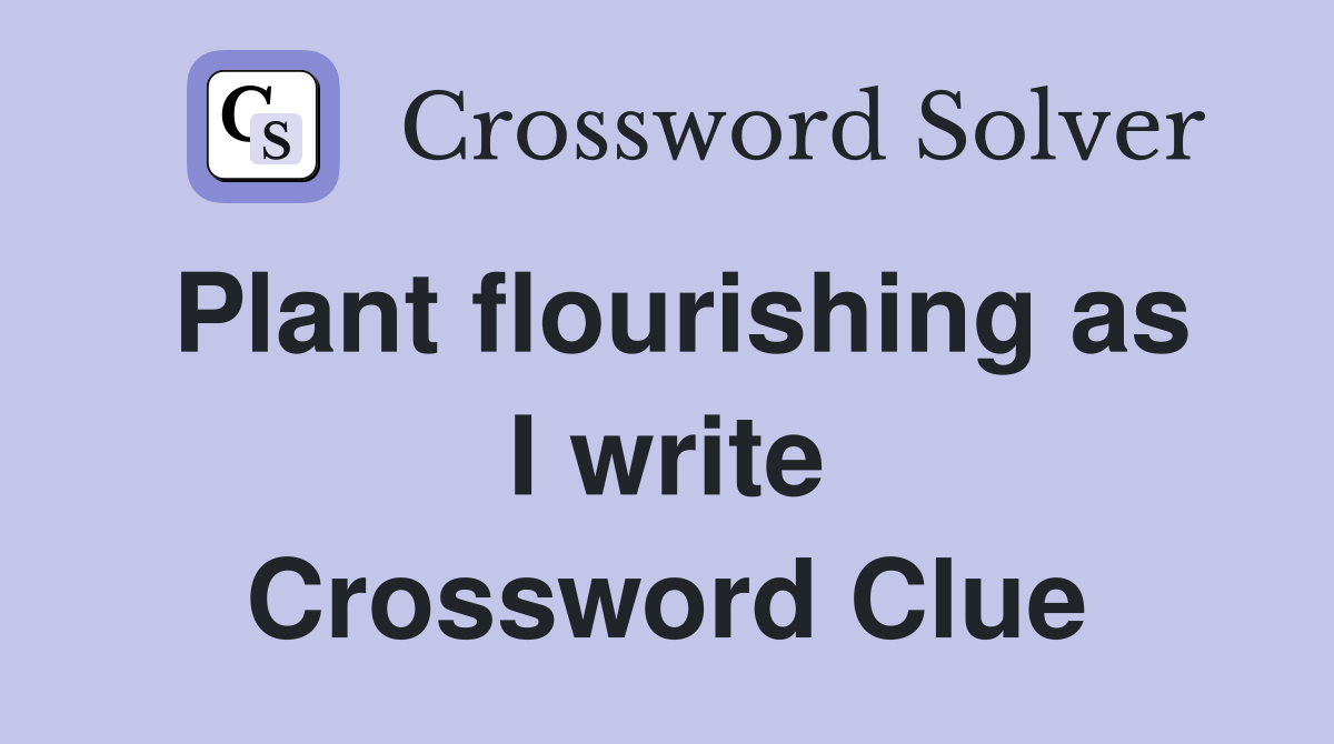 Plant flourishing as I write Crossword Clue