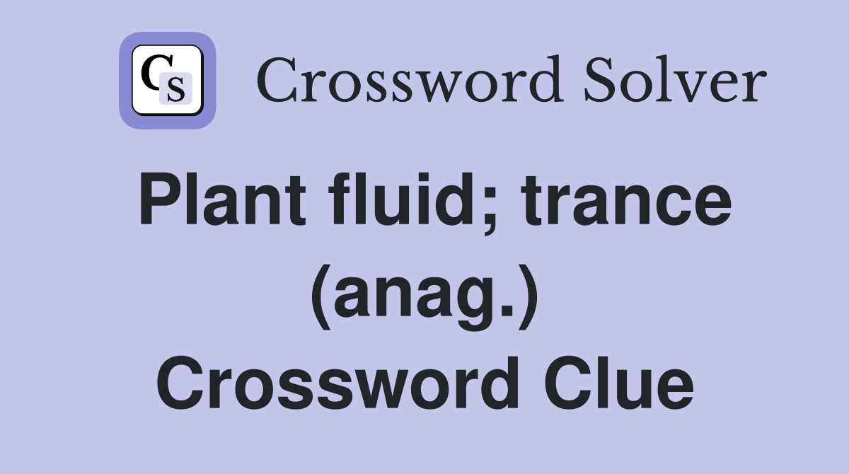 Plant fluid; trance (anag.) Crossword Clue